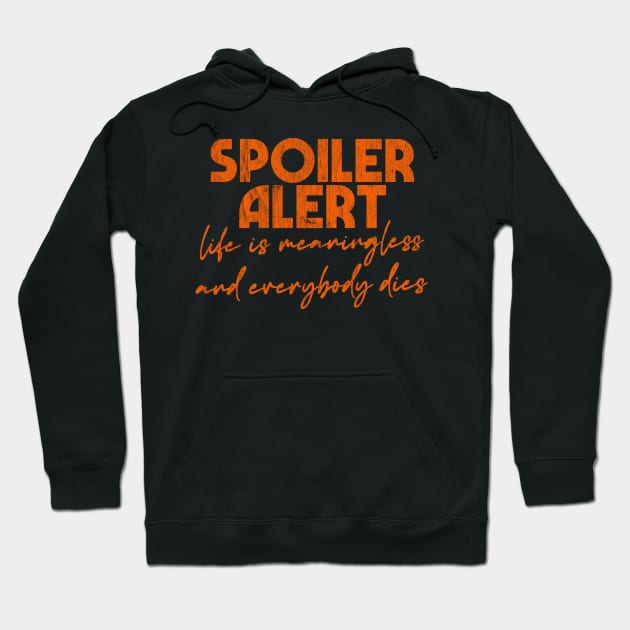 Spoiler Alert - Life is meaningless and everyone dies Hoodie by DankFutura